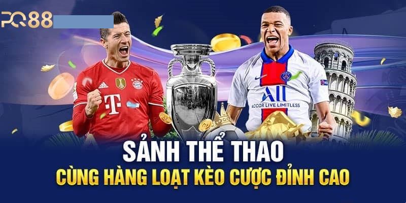 Kèo cược thể thao cực hấp dẫn tại nhà cái PQ88