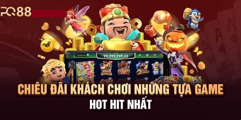 Những tựa game hot hit nhất tại PQ88